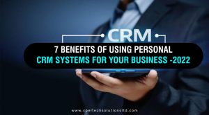PERSONAL CRM SYSTEMS - 7 BENEFITS FOR BUSINESSES - 2022
